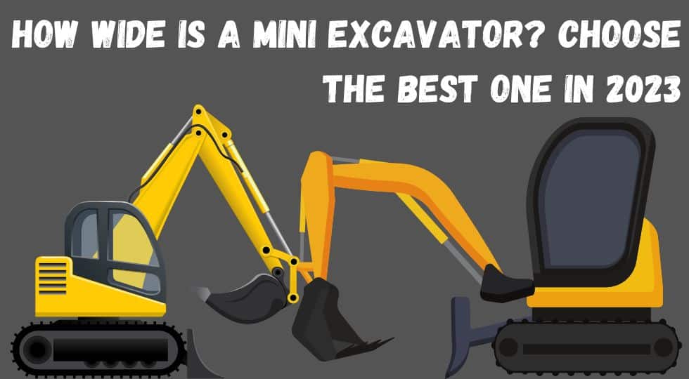 How Wide Is A Mini Excavator? Choose the best one in 2023