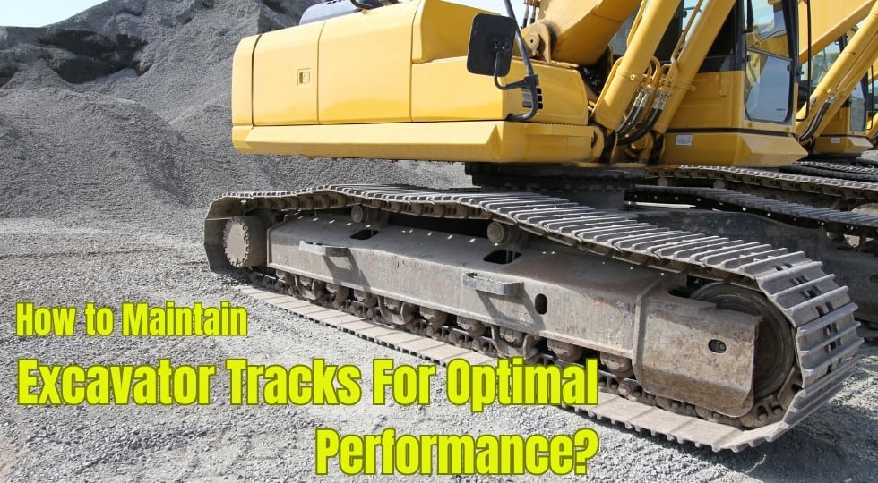 How to maintain excavator tracks for optimal performance